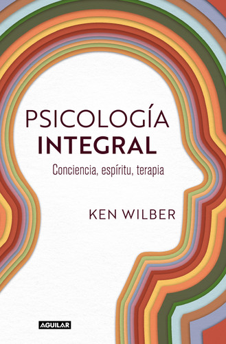 Psicología integral. Conciencia, espíritu, terapia / Integral Psychology: Conciousness, Spirit, Psychology, Therapy book cover by Ken Wilber