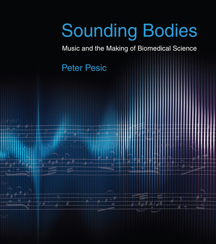 Sounding Bodies: Music and the Making of Biomedical Science book cover by Peter Pesic