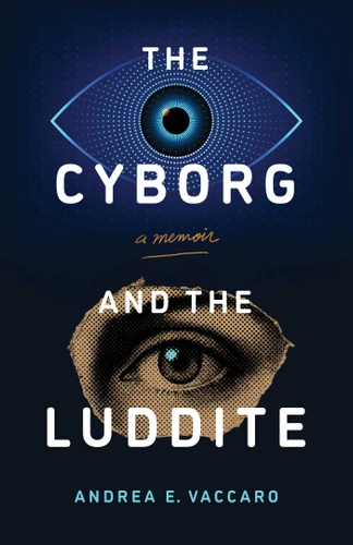 The Cyborg and the Luddite: A Memoir book cover by Andrea E. Vaccaro