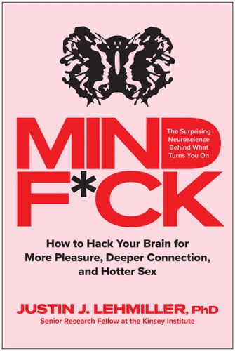 Mindf*ck: How to Hack Your Brain for More Pleasure, Deeper Connection, and Hotter Sex book cover by Justin J. Lehmiller