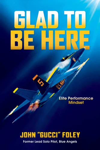 Glad To Be Here: How Your Mindset Ignites Elite Performance book cover by John Foley