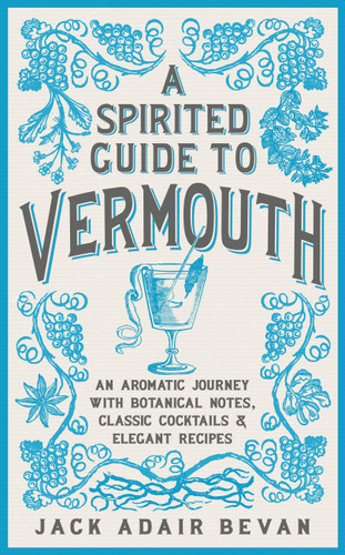 A Spirited Guide to Vermouth: An aromatic journey with botanical notes, classic cocktails and elegant recipes book cover by Jack Adair Bevan