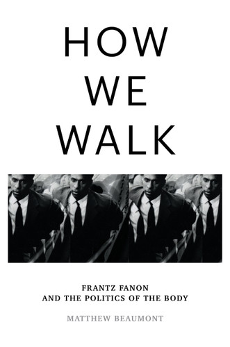 How We Walk: Frantz Fanon and the Politics of the Body book cover by Matthew Beaumont