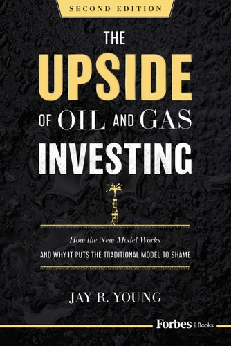 The Upside of Oil and Gas Investing (Second Edition): How the New Model Works and Why It Puts the Traditional Model to Shame book cover by Jay R. Young