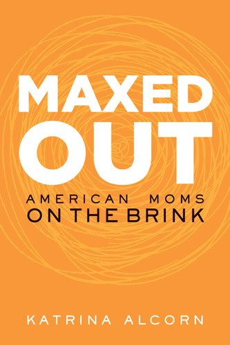 Maxed Out: American Moms on the Brink book cover by Katrina Alcorn
