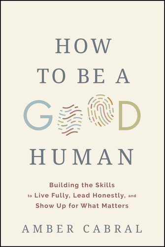 How to Be a Good Human: Building the Skills to Live Fully, Lead Honestly, and Show Up for What Matters book cover by Amber Cabral