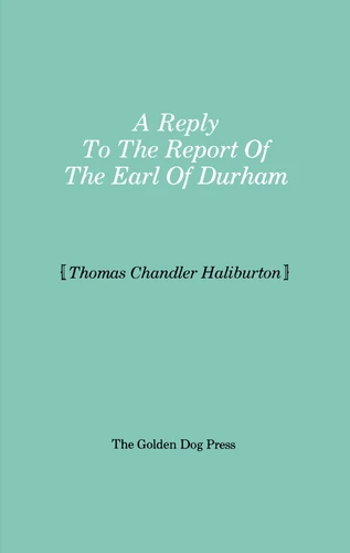 Reply to the Report of the Earl of Durham book cover by Thomas Chandler Haliburton