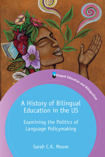 A History of Bilingual Education in the US: Examining the Politics of Language Policymaking (Bilingual Education & Bilingualism #129) book cover by Sarah C.K. Moore