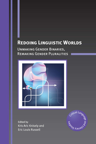 Redoing Linguistic Worlds: Unmaking Gender Binaries, Remaking Gender Pluralities (Critical Language and Literacy Studies #30) book cover by 