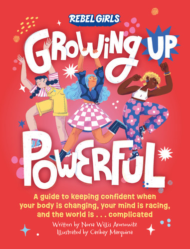 Growing Up Powerful: A Guide to Keeping Confident When Your Body Is Changing, Your Mind Is Racing, and the World Is . . . (Growing Up Powerful) book cover by Rebel Girls, Nona Willis Aronowitz
