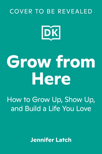 Grow from Here: How to Grow Up, Show Up, and Build a Life You Love book cover by Jennifer Latch