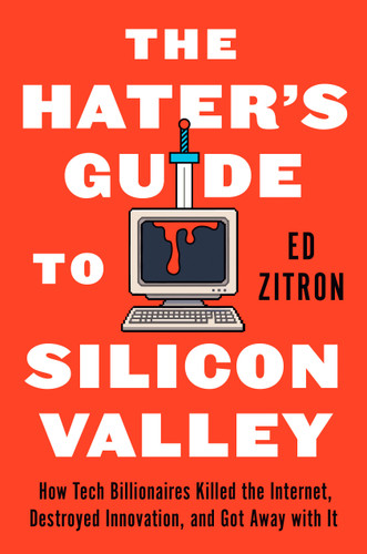 The Hater's Guide to Silicon Valley: How Tech Billionaires Killed the Internet, Destroyed Innovation, and Got Away with It book cover by Ed Zitron