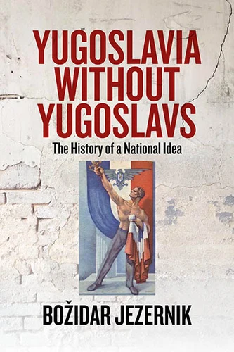 Yugoslavia without Yugoslavs: The History of a National Idea book cover by Božidar Jezernik