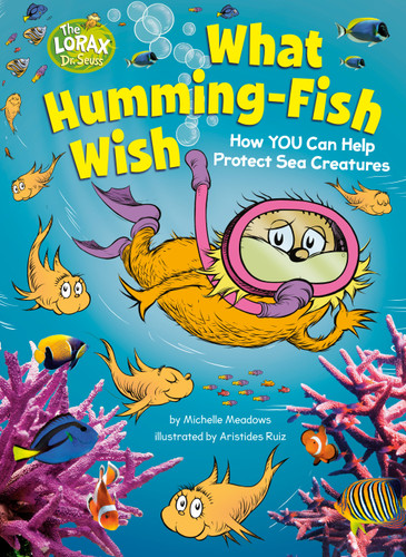 What Humming-Fish Wish: How YOU Can Help Protect Sea Creatures: A Dr. Seuss's The Lorax Nonfiction Book (Dr. Seuss's The Lorax Books) book cover by Michelle Meadows