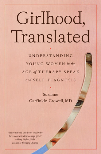 Girlhood, Translated: Understanding Young Women in the Age of Therapy Speak and Self-Diagnosis book cover by Suzanne Garfinkle-Crowell, M.D.