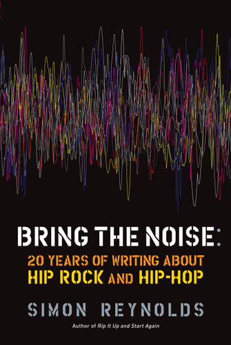 Bring the Noise: 20 Years of Writing About Hip Rock and Hip Hop book cover by Simon Reynolds