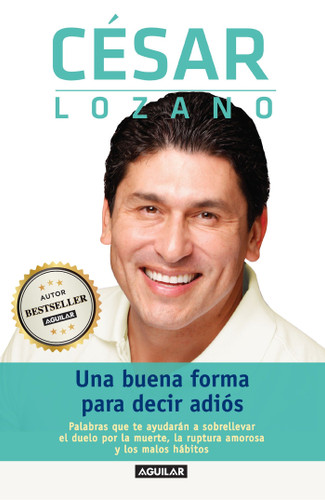 Una buena forma para decir adiós / Saying Goodbye: Palabras que te ayudarán a sobrellevar el duelo por la muerte, la ruptura amorosa y los malos hábitos book cover by Dr. César Lozano