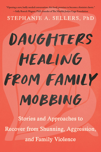 Daughters Healing from Family Mobbing: Stories and Approaches to Recover from Shunning, Aggression, and Family Violence book cover by Stephanie A.  Sellers, PHD