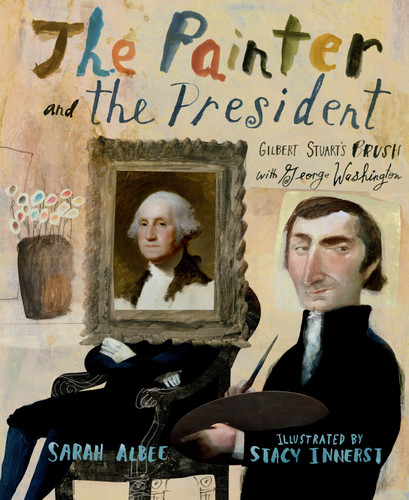 The Painter and the President: Gilbert Stuart's Brush with George Washington book cover by Sarah Albee