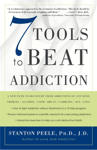 7 Tools to Beat Addiction: A New Path to Recovery from Addictions of Any Kind: Smoking, Alcohol, Food, Drugs, Gambling, Sex, Love book cover by Stanton Peele. Ph.D., J.D.