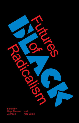 Futures of Black Radicalism book cover by Gaye Theresa Johnson, Alex Lubin