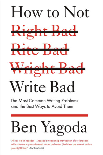 How to Not Write Bad: The Most Common Writing Problems and the Best Ways to Avoid Them book cover by Ben Yagoda