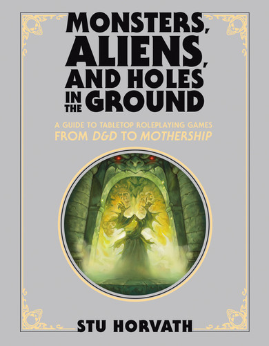 Monsters, Aliens, and Holes in the Ground, Deluxe Edition: A Guide to Tabletop Roleplaying Games from D&D to Mothership book cover by Stu Horvath