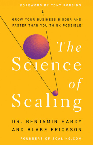 The Science of Scaling: Grow Your Business Bigger and Faster Than You Think Possible book cover by Dr. Benjamin Hardy, Blake Erickson