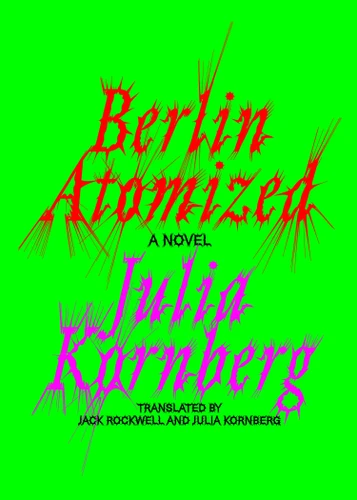 Berlin Atomized: A Novel book cover by Julia Kornberg