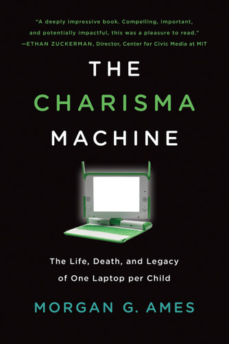 The Charisma Machine: The Life, Death, and Legacy of One Laptop per Child (Infrastructures) book cover by Morgan G. Ames