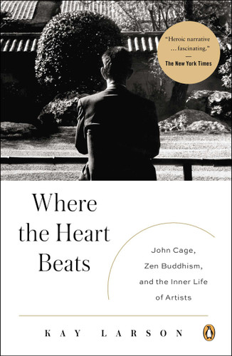 Where the Heart Beats: John Cage, Zen Buddhism, and the Inner Life of Artists book cover by Kay Larson