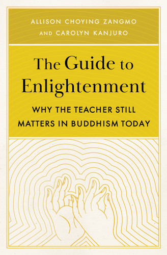 The Guide to Enlightenment: Why the Teacher Still Matters in Buddhism Today book cover by Carolyn Kanjuro, Allison Choying Zangmo