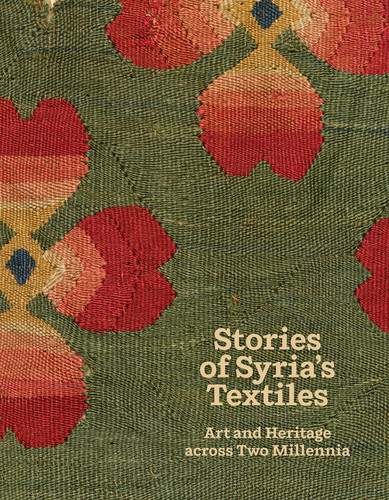 Stories of Syria's Textiles: Art and Heritage across Two Millennia book cover by Olivia Mattis, Emily Handlin, Michelle Yun Mapplethorpe