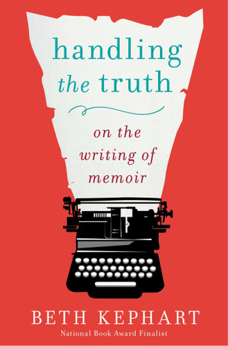 Handling the Truth: On the Writing of Memoir book cover by Beth Kephart