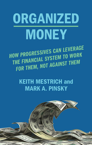 Organized Money: Progressives Can Leverage the Financial System to Work for Them, Not Against Them Cover