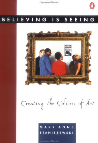 Believing Is Seeing: Creating the Culture of Art book cover by Mary Anne Staniszewski
