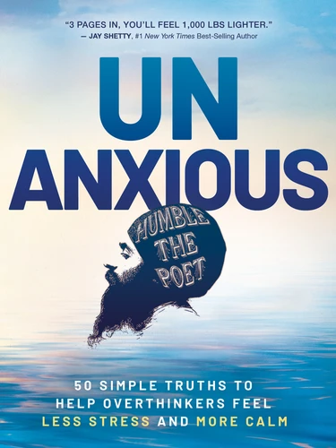 Unanxious: 50 Simple Truths to Help Overthinkers Feel Less Stress and More Calm book cover by Humble the Poet