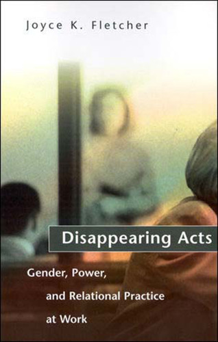Disappearing Acts: Gender, Power, and Relational Practice at Work book cover by Joyce K. Fletcher