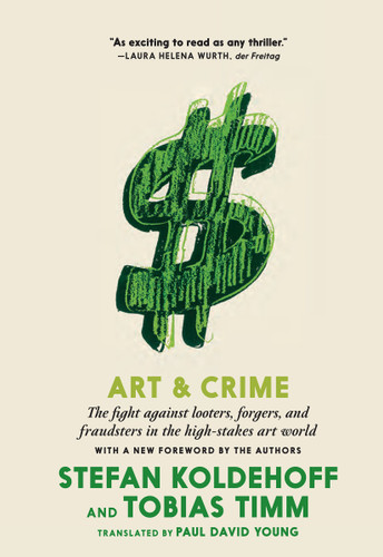 Art & Crime: The Fight Against Looters, Forgers, and Fraudsters in the High-Stakes Art World book cover by Stefan Koldehoff, Tobias Timm