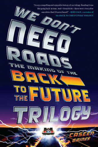 We Don't Need Roads: The Making of the Back to the Future Trilogy book cover by Caseen Gaines