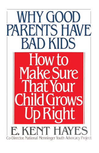 Why Good Parents Have Bad Kids: How to Make Sure That Your Child Grows Up Right book cover by E. Kent Hayes