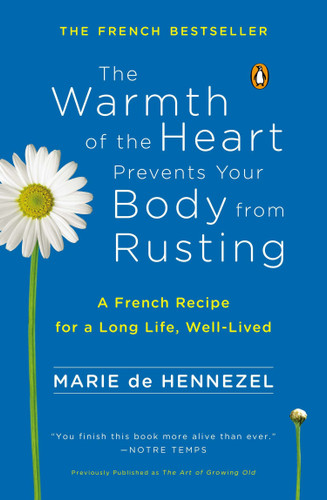 The Warmth of the Heart Prevents Your Body from Rusting: A French Recipe for a Long Life, Well-Lived book cover by Marie De Hennezel