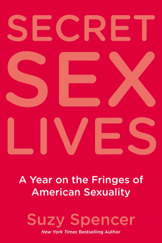 Secret Sex Lives: A Year on the Fringes of American Sexuality book cover by Suzy Spencer