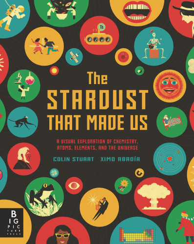 The Stardust That Made Us: A Visual Exploration of Chemistry, Atoms, Elements, and the Universe book cover by Colin Stuart