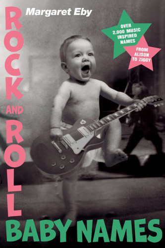 Rock and Roll Baby Names: Over 2,000 Music-Inspired Names, from Alison to Ziggy book cover by Margaret Eby