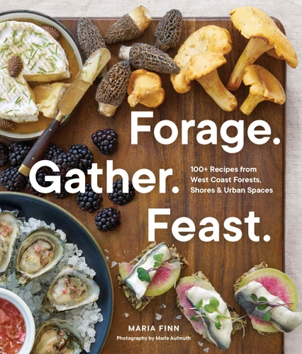 Forage. Gather. Feast.: 100+ Recipes from West Coast Forests, Shores, and Urban Spaces book cover by Maria Finn
