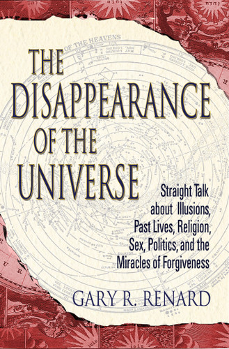 The Disappearance of the Universe: Straight Talk about Illusions, Past Lives, Religion, Sex, Politics, and the Miracles of Forgiveness book cover by Gary R. Renard