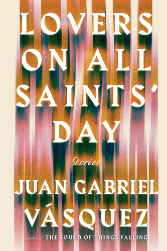 Lovers on All Saints' Day: Stories book cover by Juan Gabriel Vásquez