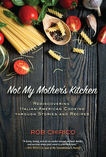 Not My Mother's Kitchen: Rediscovering Italian-American Cooking Through Stories and Recipes book cover by Rob Chirico