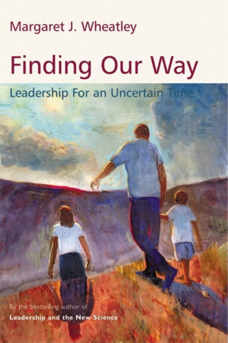 Finding Our Way: Leadership for an Uncertain Time book cover by Margaret J. Wheatley